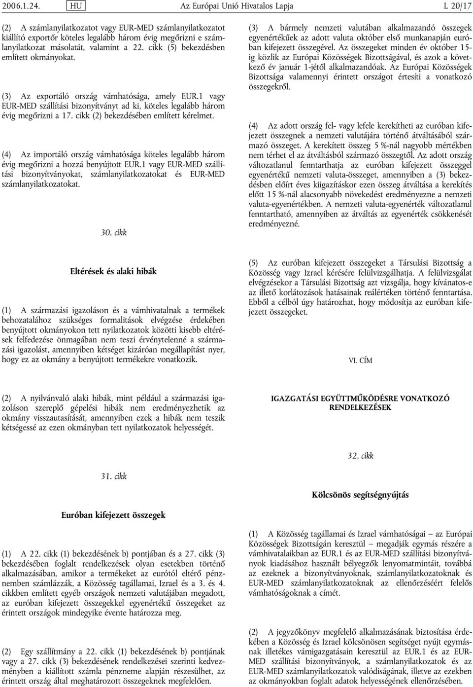 cikk (5) bekezdésben említett okmányokat. (3) Az exportáló ország vámhatósága, amely EUR.1 EUR-MED szállítási bizonyítványt ad ki, köteles legalább három évig megőrizni a 17.