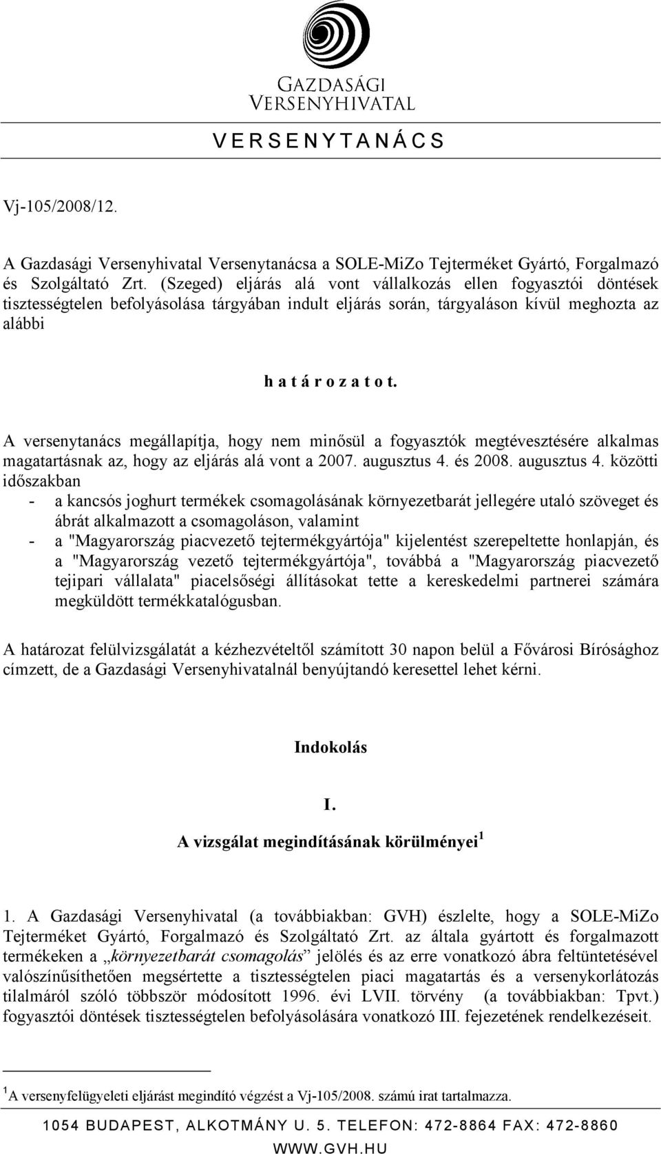 A versenytanács megállapítja, hogy nem minısül a fogyasztók megtévesztésére alkalmas magatartásnak az, hogy az eljárás alá vont a 2007. augusztus 4.