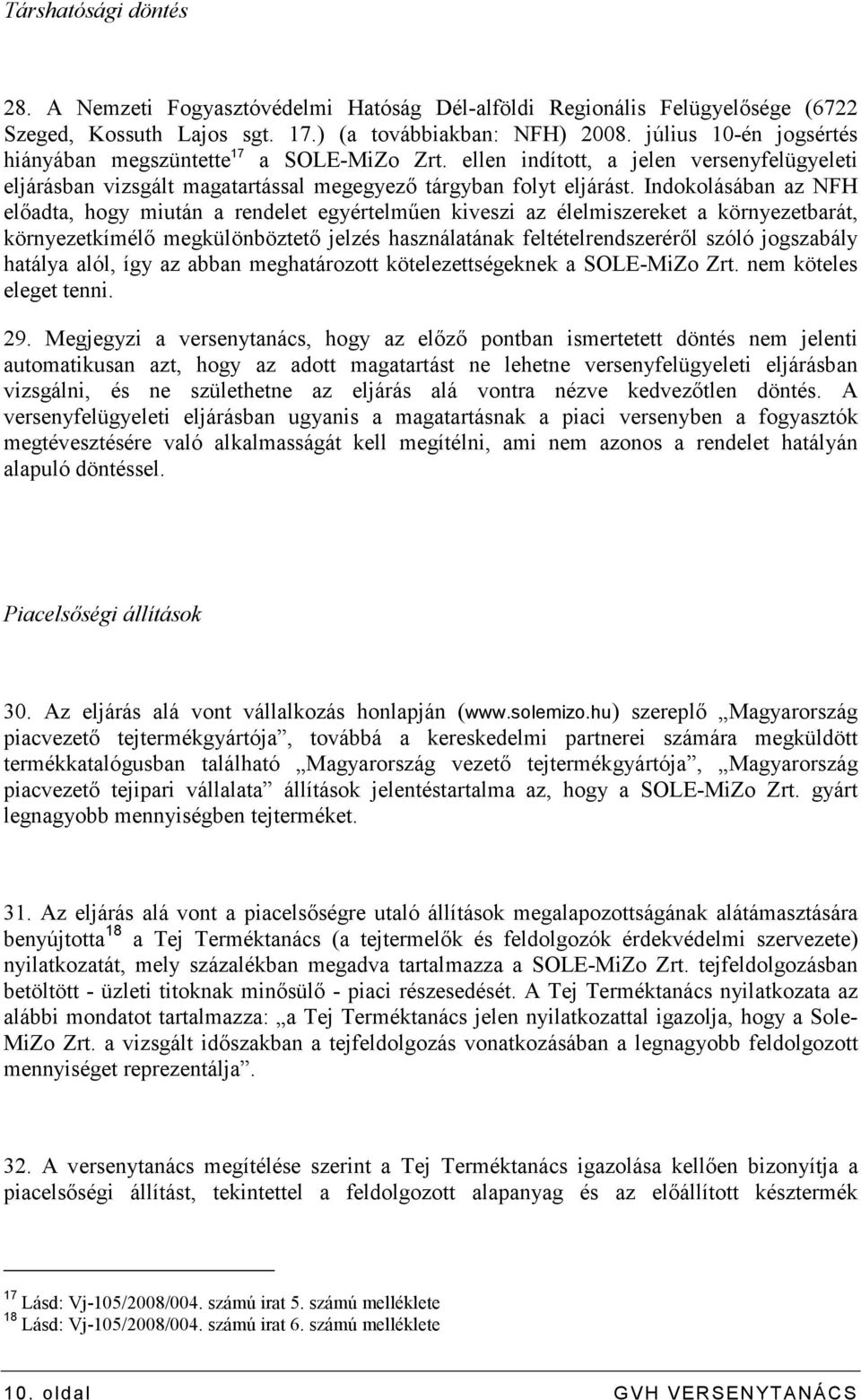 Indokolásában az NFH elıadta, hogy miután a rendelet egyértelmően kiveszi az élelmiszereket a környezetbarát, környezetkímélı megkülönböztetı jelzés használatának feltételrendszerérıl szóló