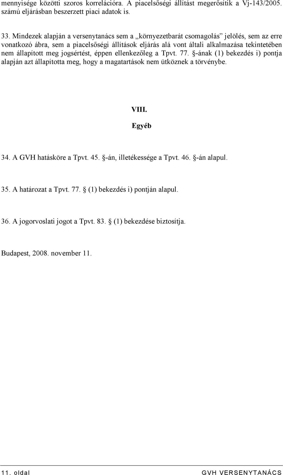 állapított meg jogsértést, éppen ellenkezıleg a Tpvt. 77. -ának (1) bekezdés i) pontja alapján azt állapította meg, hogy a magatartások nem ütköznek a törvénybe. VIII. Egyéb 34.