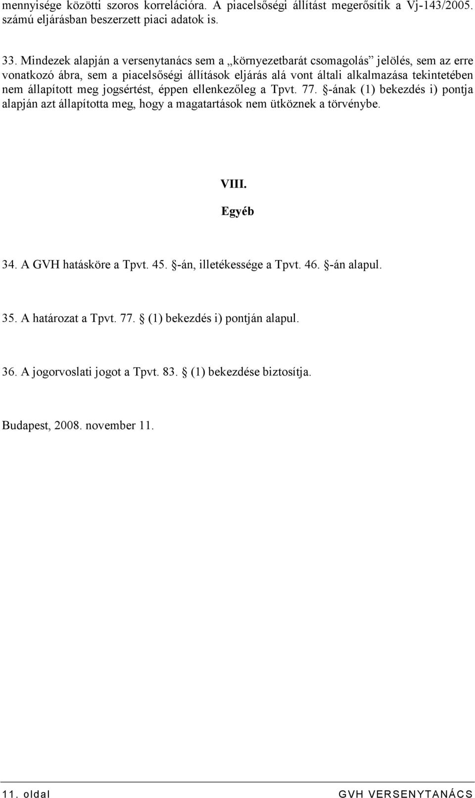 állapított meg jogsértést, éppen ellenkezıleg a Tpvt. 77. -ának (1) bekezdés i) pontja alapján azt állapította meg, hogy a magatartások nem ütköznek a törvénybe. VIII. Egyéb 34.