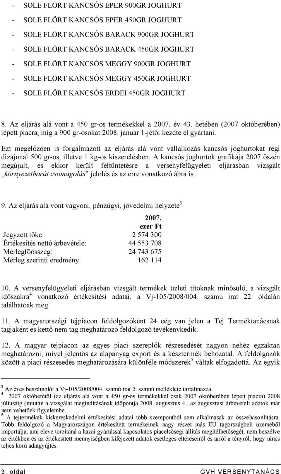 hetében (2007 októberében) lépett piacra, míg a 900 gr-osokat 2008. január 1-jétıl kezdte el gyártani.