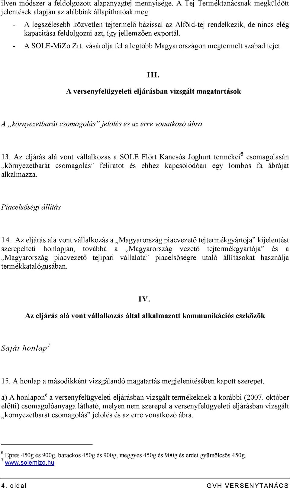 így jellemzıen exportál. - A SOLE-MiZo Zrt. vásárolja fel a legtöbb Magyarországon megtermelt szabad tejet. III.