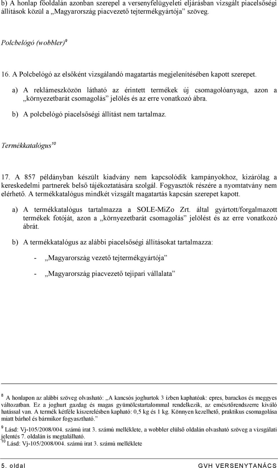 a) A reklámeszközön látható az érintett termékek új csomagolóanyaga, azon a környezetbarát csomagolás jelölés és az erre vonatkozó ábra. b) A polcbelógó piacelsıségi állítást nem tartalmaz.