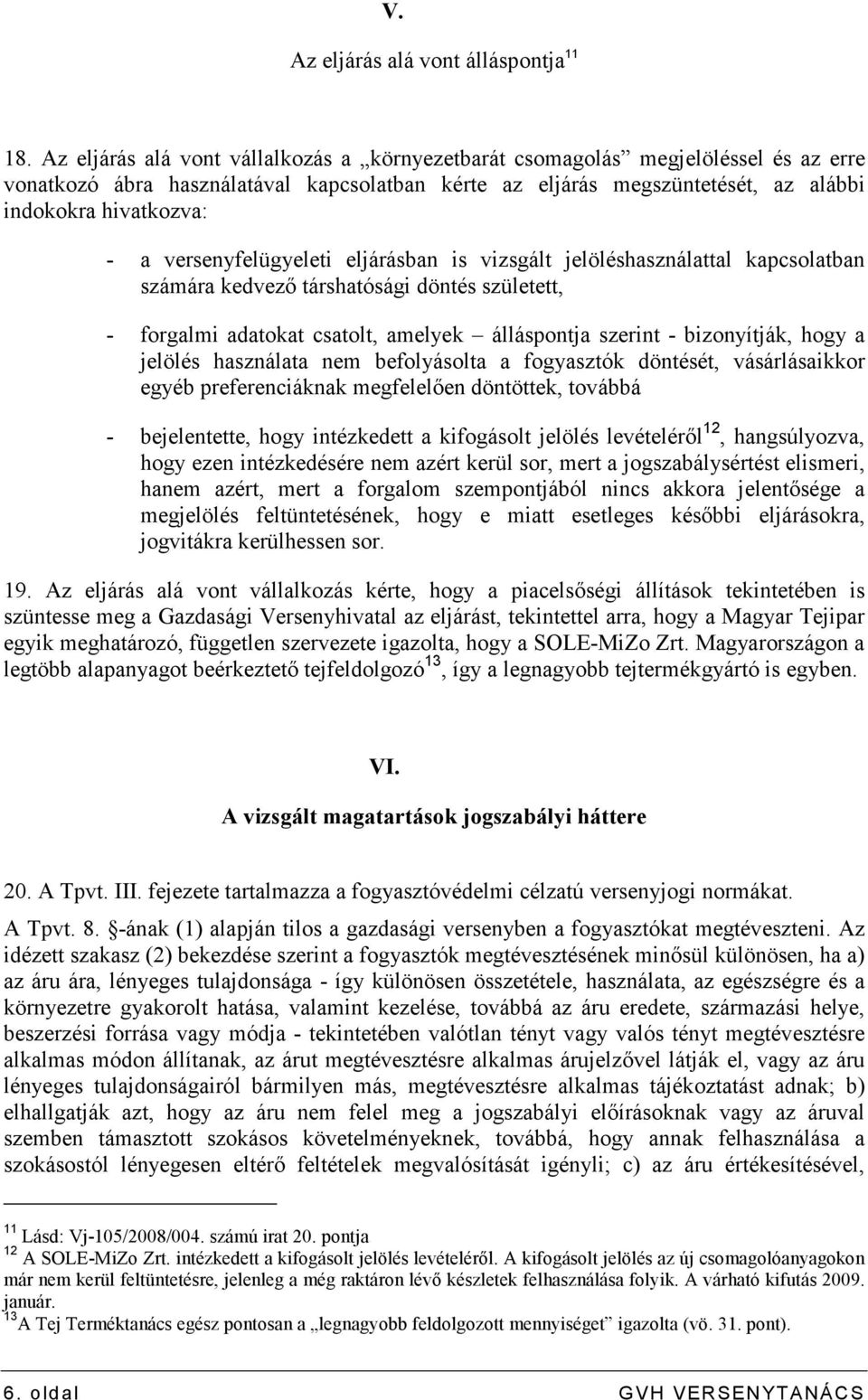 versenyfelügyeleti eljárásban is vizsgált jelöléshasználattal kapcsolatban számára kedvezı társhatósági döntés született, - forgalmi adatokat csatolt, amelyek álláspontja szerint - bizonyítják, hogy