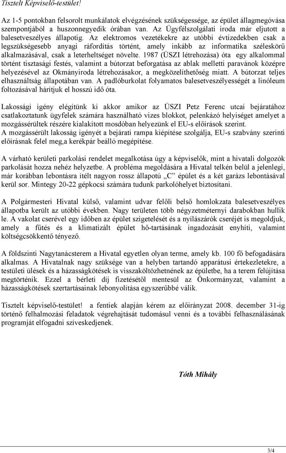 Az elektromos vezetékekre az utóbbi évtizedekben csak a legszükségesebb anyagi ráfordítás történt, amely inkább az informatika széleskörű alkalmazásával, csak a leterheltséget növelte.