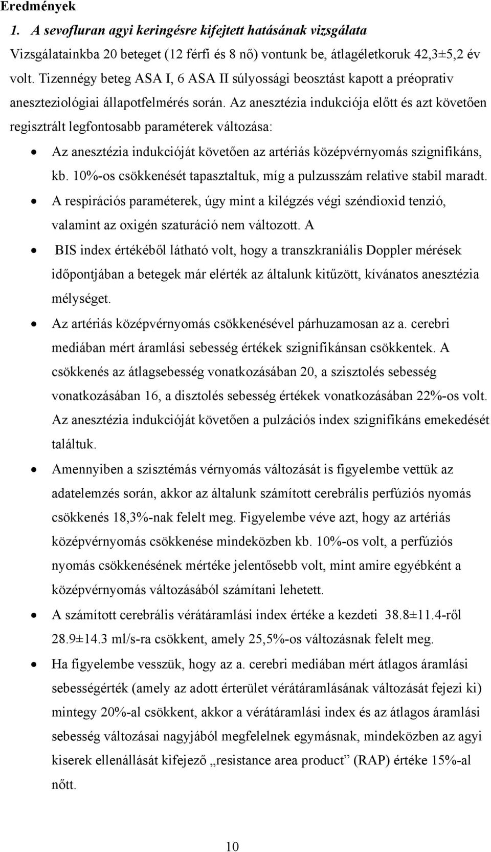 Az anesztézia indukciója előtt és azt követően regisztrált legfontosabb paraméterek változása: Az anesztézia indukcióját követően az artériás középvérnyomás szignifikáns, kb.