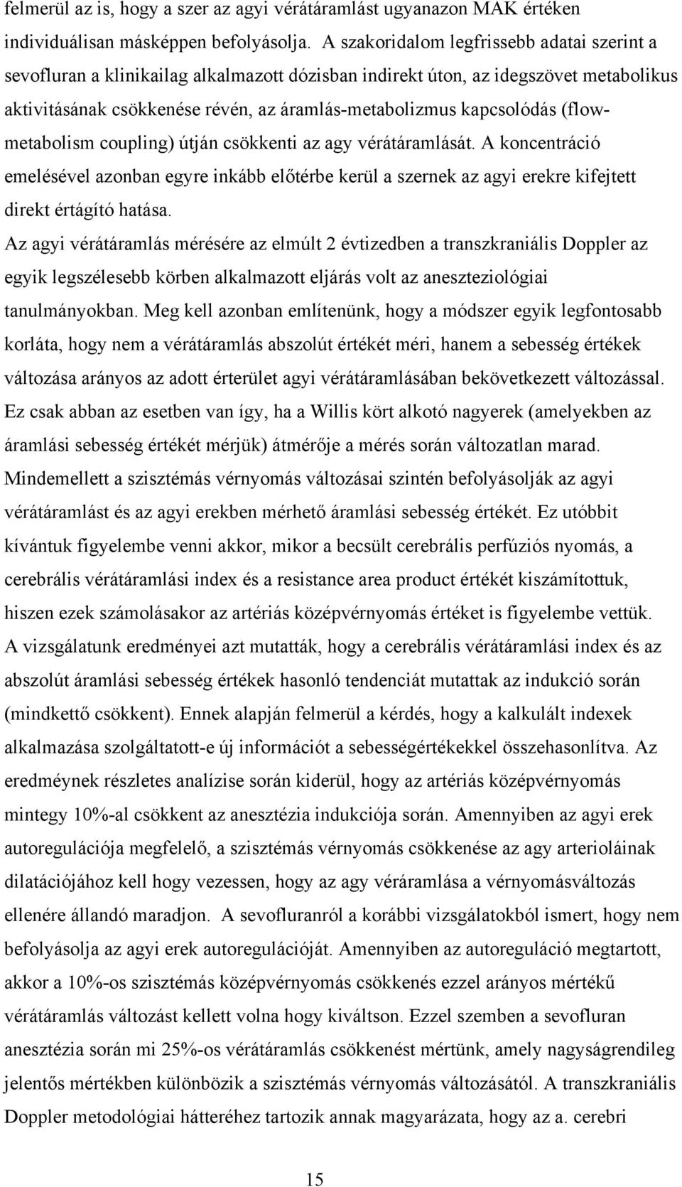 (flowmetabolism coupling) útján csökkenti az agy vérátáramlását. A koncentráció emelésével azonban egyre inkább előtérbe kerül a szernek az agyi erekre kifejtett direkt értágító hatása.