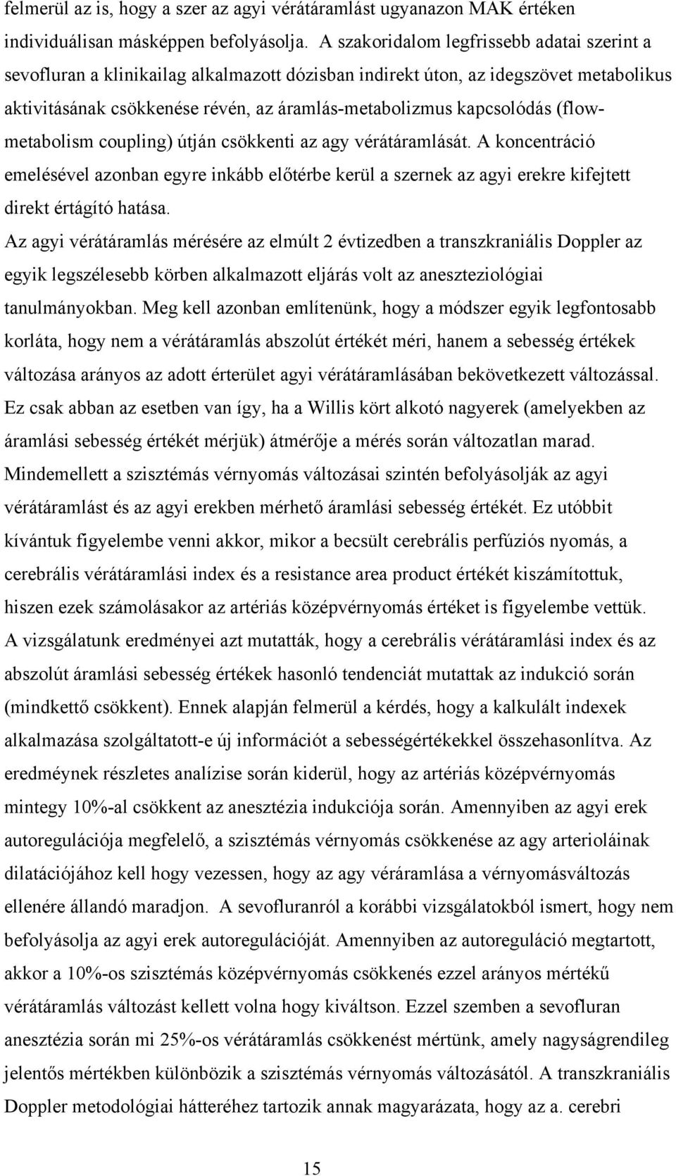 (flowmetabolism coupling) útján csökkenti az agy vérátáramlását. A koncentráció emelésével azonban egyre inkább előtérbe kerül a szernek az agyi erekre kifejtett direkt értágító hatása.