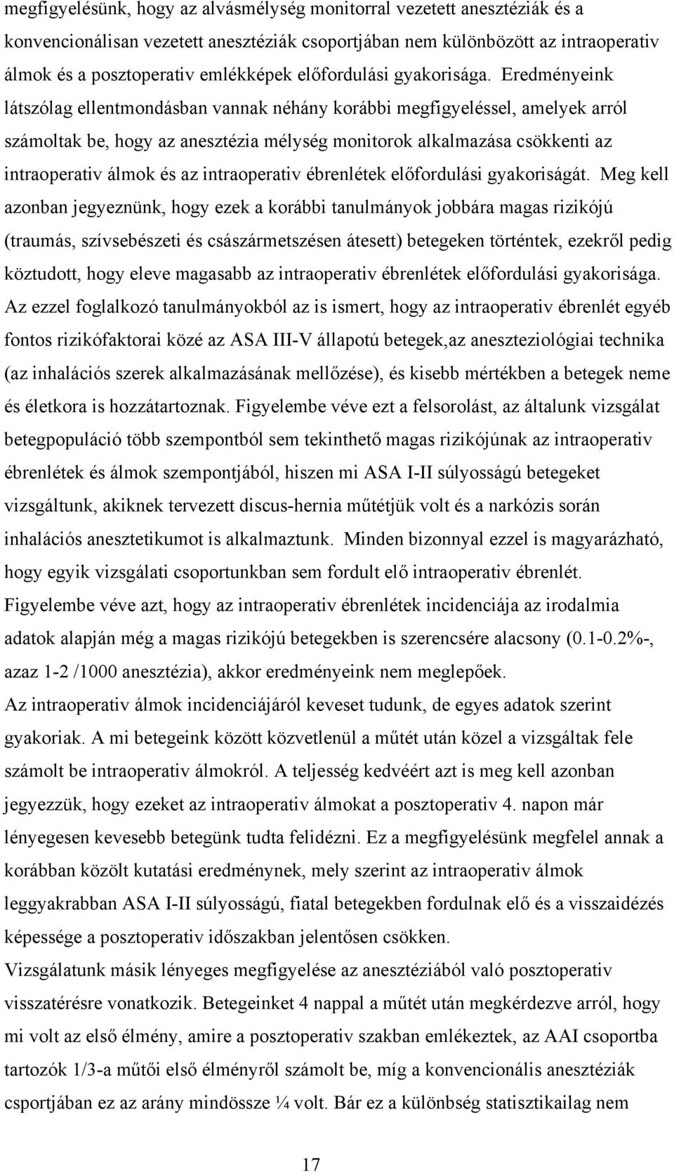 Eredményeink látszólag ellentmondásban vannak néhány korábbi megfigyeléssel, amelyek arról számoltak be, hogy az anesztézia mélység monitorok alkalmazása csökkenti az intraoperativ álmok és az