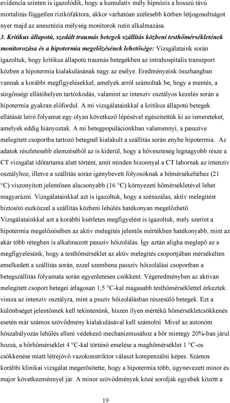 Kritikus állapotú, szedált traumás betegek szállítás közbeni testhőmérsékletének monitorozása és a hipotermia megelőzésének lehetősége: Vizsgálataink során igazoltuk, hogy kritikus állapotú traumás