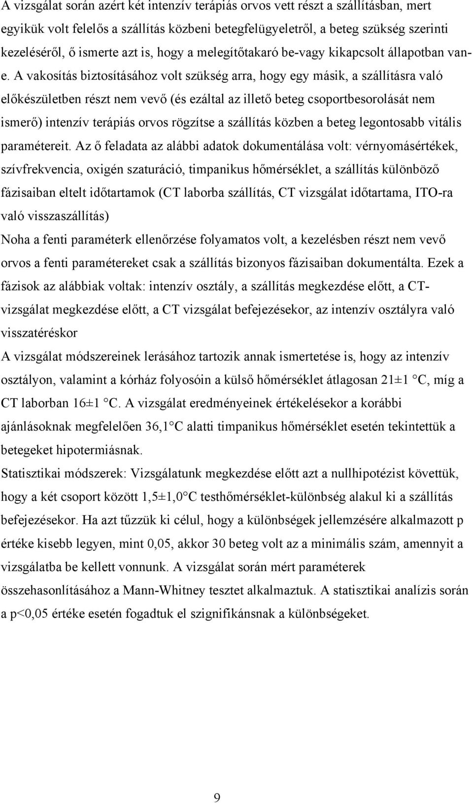 A vakosítás biztosításához volt szükség arra, hogy egy másik, a szállításra való előkészületben részt nem vevő (és ezáltal az illető beteg csoportbesorolását nem ismerő) intenzív terápiás orvos