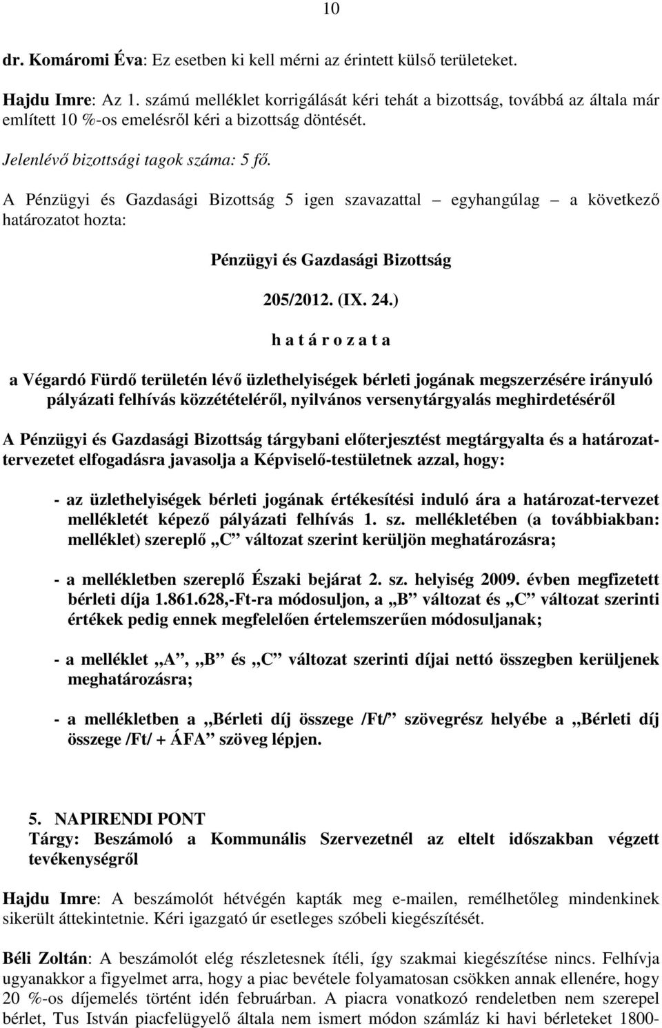 A 5 igen szavazattal egyhangúlag a következő 205/2012. (IX. 24.