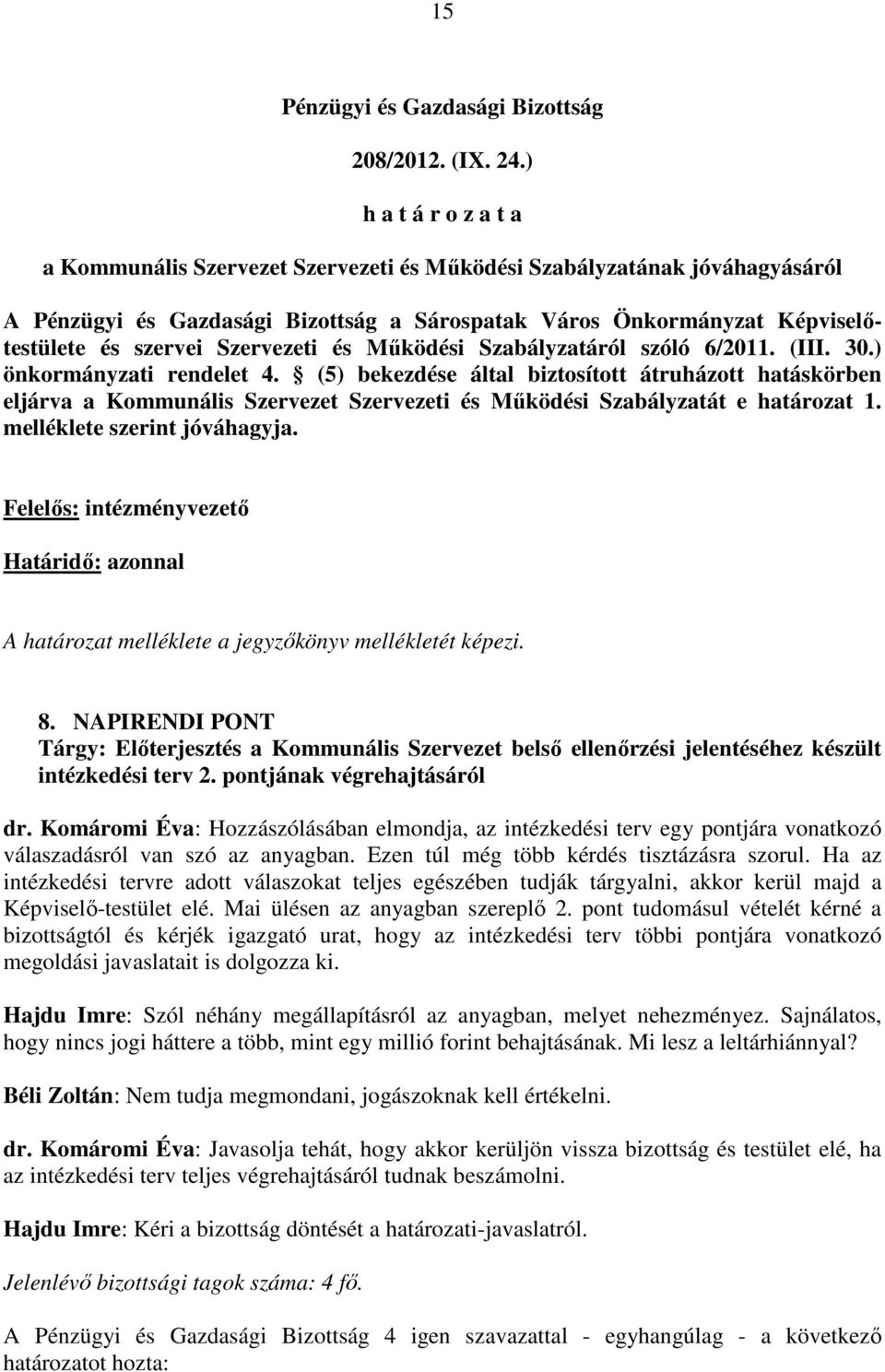 30.) önkormányzati rendelet 4. (5) bekezdése által biztosított átruházott hatáskörben eljárva a Kommunális Szervezet Szervezeti és Működési Szabályzatát e határozat 1. melléklete szerint jóváhagyja.