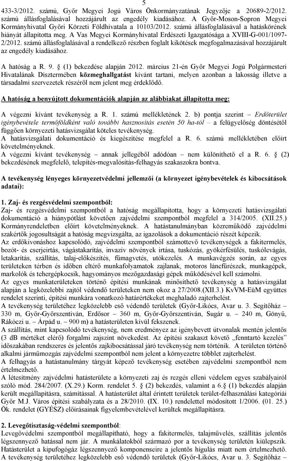 A Vas Megyei Kormányhivatal Erdészeti Igazgatósága a XVIII-G-001/1097-2/2012. számú állásfoglalásával a rendelkező részben foglalt kikötések megfogalmazásával hozzájárult az engedély kiadásához.