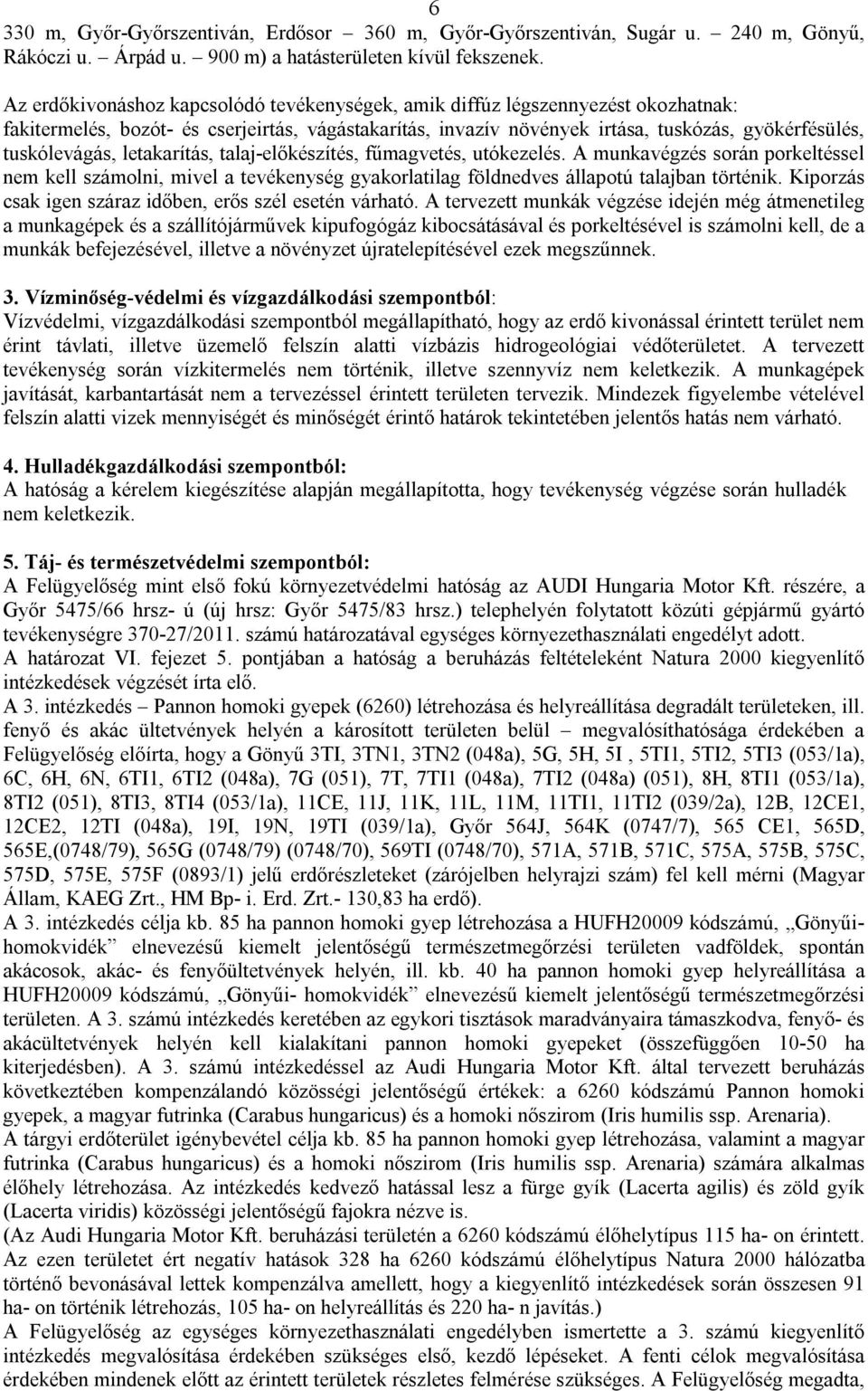 letakarítás, talaj-előkészítés, fűmagvetés, utókezelés. A munkavégzés során porkeltéssel nem kell számolni, mivel a tevékenység gyakorlatilag földnedves állapotú talajban történik.