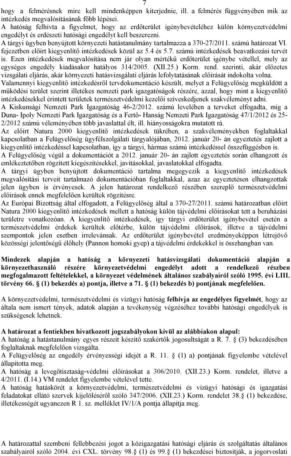 A tárgyi ügyben benyújtott környezeti hatástanulmány tartalmazza a 370-27/2011. számú határozat VI. fejezetben előírt kiegyenlítő intézkedések közül az 5.4 és 5.7. számú intézkedések beavatkozási tervét is.