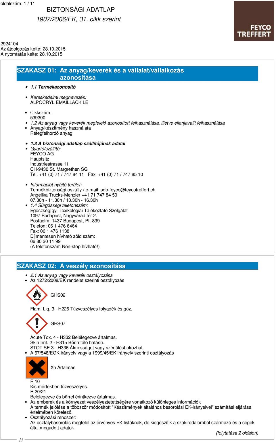 3 A biztonsági adatlap szállítójának adatai Gyártó/szállító: FEYCO AG auptsitz Industriestrasse 11 C-9430 St. Margrethen SG Tel. +41 (0) 71 / 747 84 11 Fax.