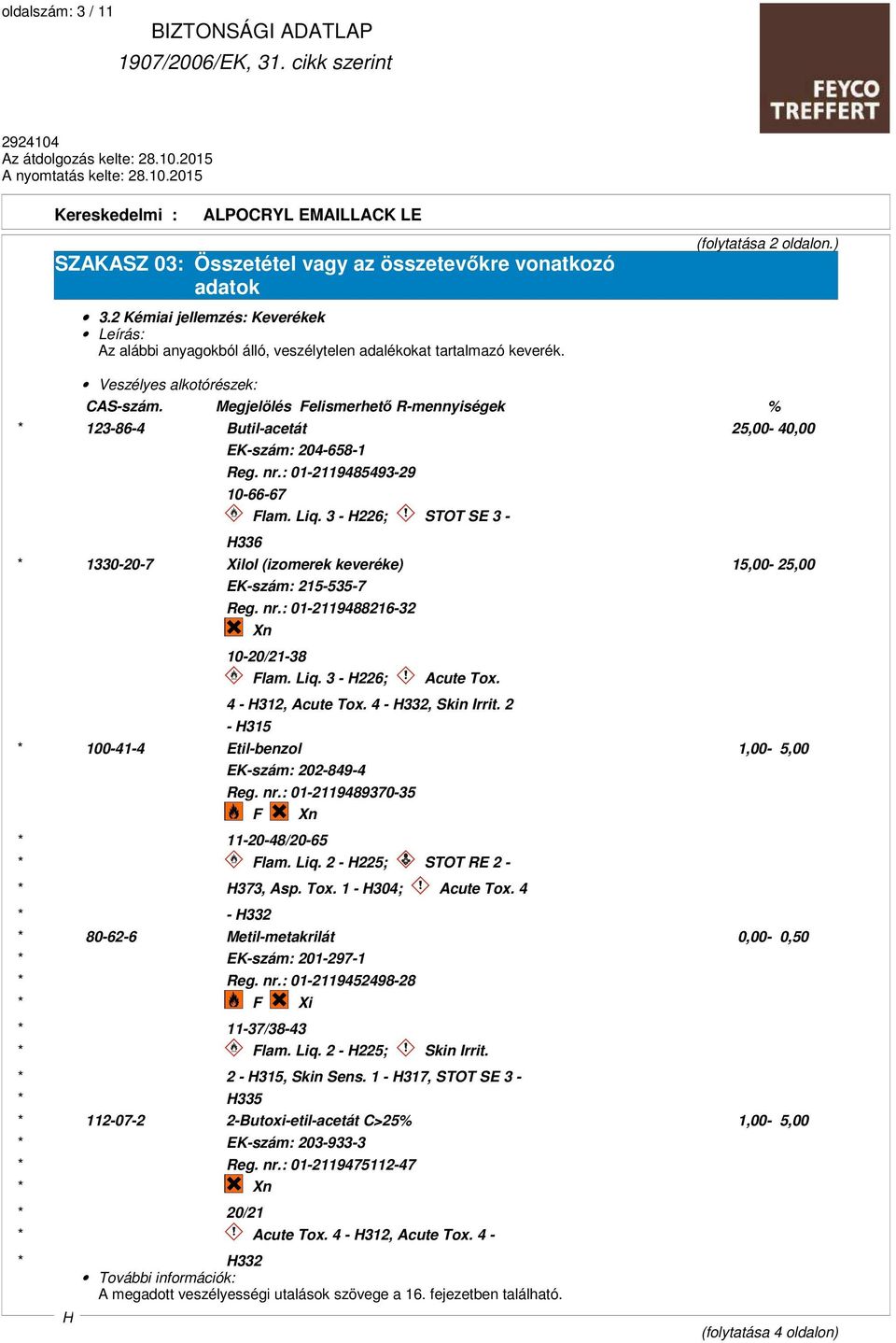 Megjelölés Felismerhető R-mennyiségek % * 123-86-4 Butil-acetát 25,00-40,00 EK-szám: 204-658-1 Reg. nr.: 01-2119485493-29 10-66-67 336 Flam. Liq.