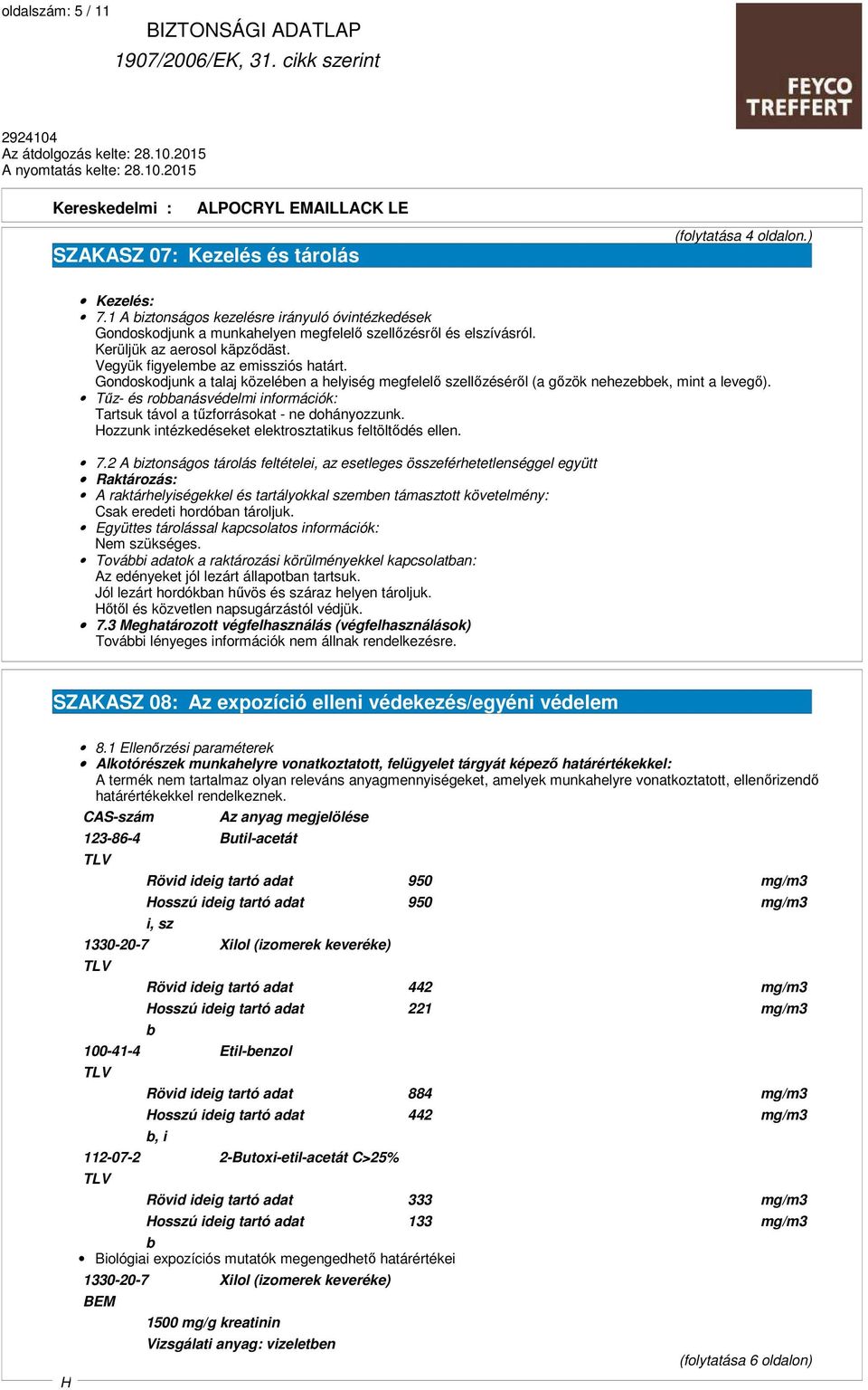 Tűz- és robbanásvédelmi információk: Tartsuk távol a tűzforrásokat - ne dohányozzunk. ozzunk intézkedéseket elektrosztatikus feltöltődés ellen. 7.