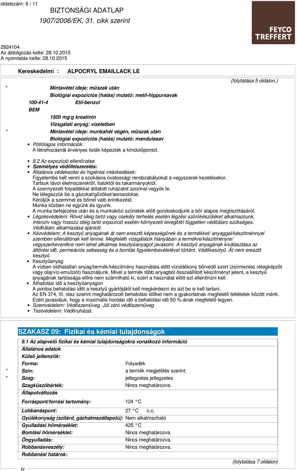 2 Az expozíció ellenőrzése Személyes védőfelszerelés: Általános védekezési és higiéniai intézkedések: Figyelembe kell venni a szokásos óvatossági rendszabályokat a vegyszerek kezelésekor.