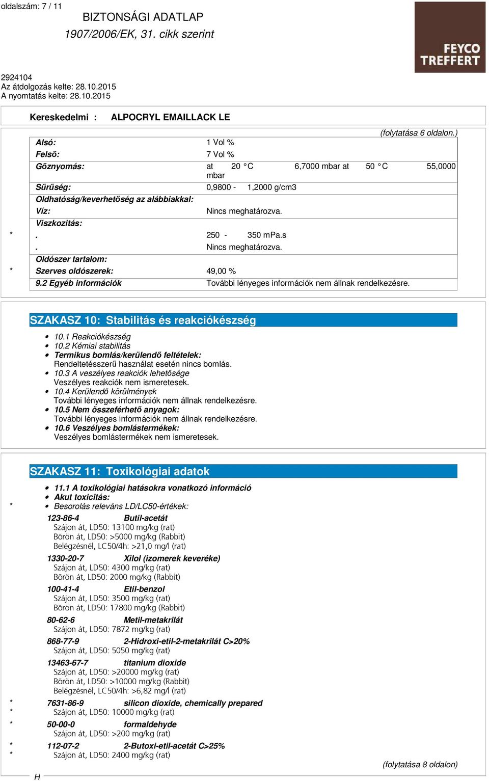 *. 250-350 mpa.s. Nincs meghatározva. Oldószer tartalom: * Szerves oldószerek: 49,00 % 9.2 Egyéb információk SZAKASZ 10: Stabilitás és reakciókészség 10.1 Reakciókészség 10.