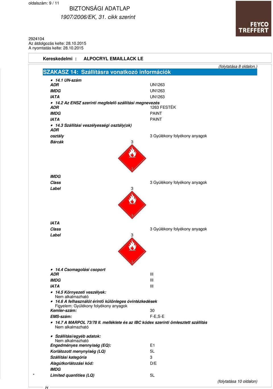 3 Szállítási veszélyességi osztály(ok) ADR osztály Bárcák 3 PAINT PAINT 3 Gyúlékony folyékony anyagok IMDG Class Label 3 3 Gyúlékony folyékony anyagok IATA Class Label 3 3 Gyúlékony folyékony anyagok