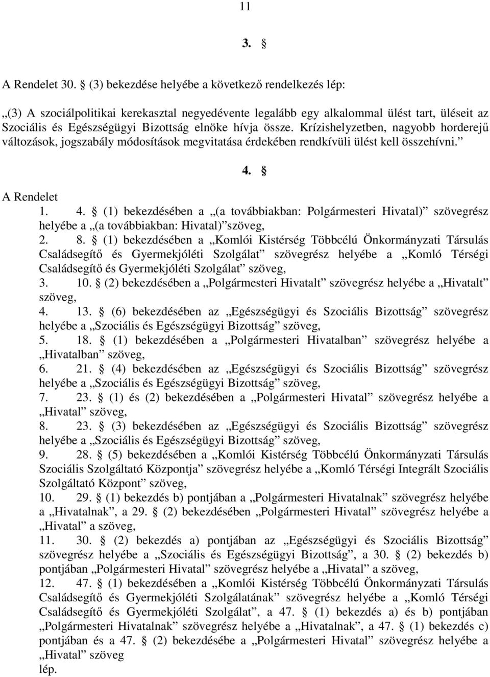 össze. Krízishelyzetben, nagyobb horderejű változások, jogszabály módosítások megvitatása érdekében rendkívüli ülést kell összehívni. 4.