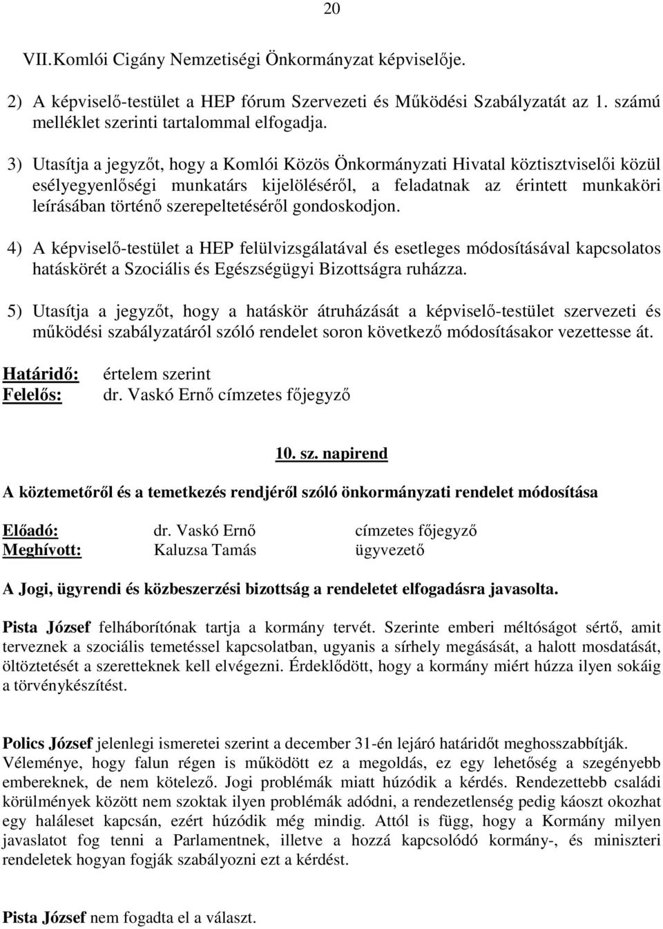 szerepeltetéséről gondoskodjon. 4) A képviselő-testület a HEP felülvizsgálatával és esetleges módosításával kapcsolatos hatáskörét a Szociális és Egészségügyi Bizottságra ruházza.