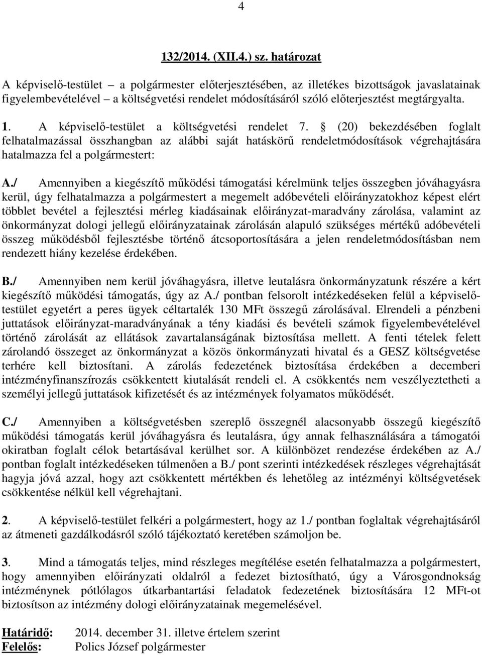 A képviselő-testület a költségvetési rendelet 7. (20) bekezdésében foglalt felhatalmazással összhangban az alábbi saját hatáskörű rendeletmódosítások végrehajtására hatalmazza fel a polgármestert: A.