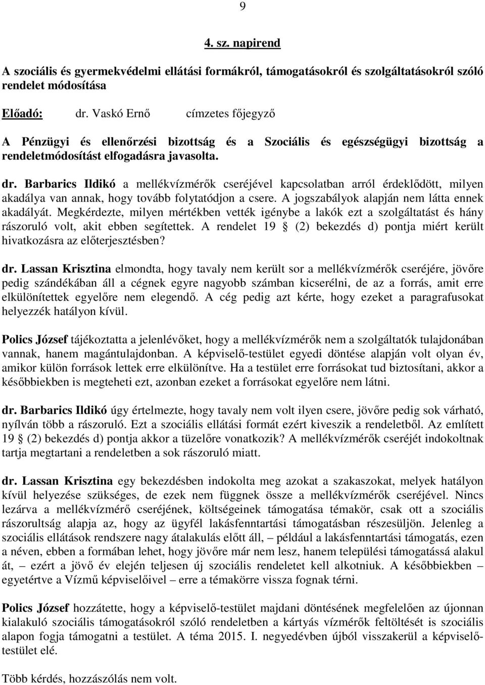 Barbarics Ildikó a mellékvízmérők cseréjével kapcsolatban arról érdeklődött, milyen akadálya van annak, hogy tovább folytatódjon a csere. A jogszabályok alapján nem látta ennek akadályát.