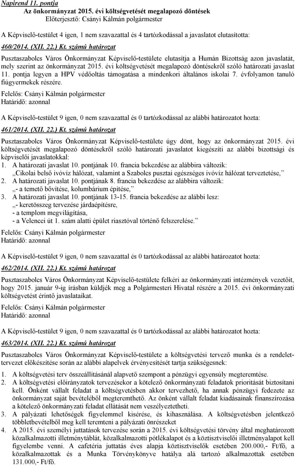 évi költségvetését megalapozó döntésekről szóló határozati javaslat 11. pontja legyen a HPV védőoltás támogatása a mindenkori általános iskolai 7. évfolyamon tanuló fiúgyermekek részére. 461/2014.