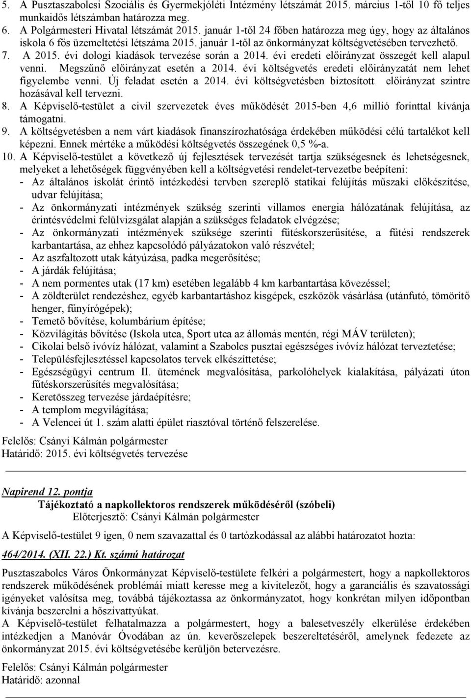 évi dologi kiadások tervezése során a 2014. évi eredeti előirányzat összegét kell alapul venni. Megszűnő előirányzat esetén a 2014. évi költségvetés eredeti előirányzatát nem lehet figyelembe venni.