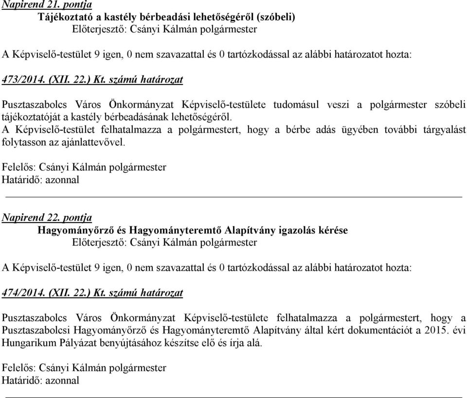 A Képviselő-testület felhatalmazza a polgármestert, hogy a bérbe adás ügyében további tárgyalást folytasson az ajánlattevővel. Napirend 22.