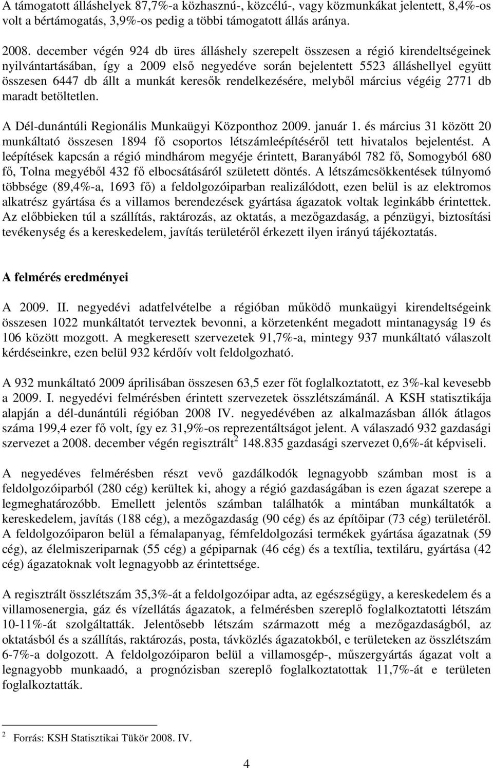 munkát keresık rendelkezésére, melybıl március végéig 2771 db maradt betöltetlen. A Dél-dunántúli Regionális Munkaügyi Központhoz 2009. január 1.