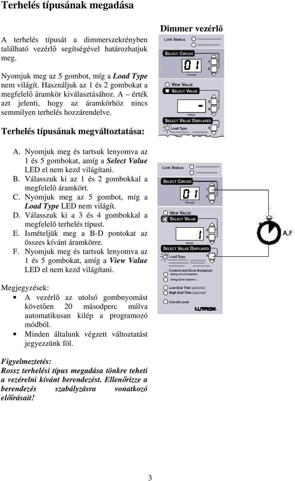 Nyomjuk meg és tartsuk lenyomva az 1 és 5 gombokat, amíg a Select Value B. Válasszuk ki az 1 és 2 gombokkal a megfelelő áramkört. C. Nyomjuk meg az 5 gombot, míg a Load Type LED nem világít. D.