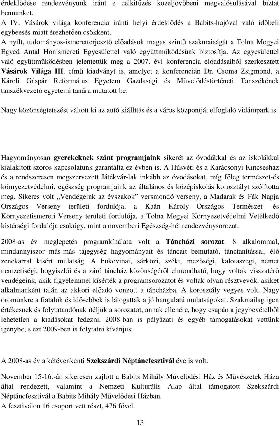 A nyílt, tudományos-ismeretterjesztı elıadások magas szintő szakmaiságát a Tolna Megyei Egyed Antal Honismereti Egyesülettel való együttmőködésünk biztosítja.