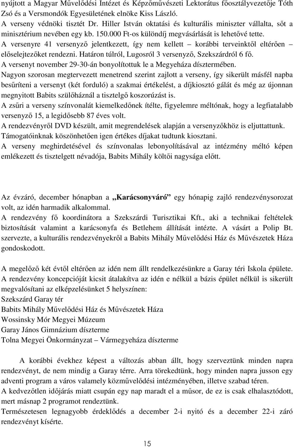 A versenyre 41 versenyzı jelentkezett, így nem kellett korábbi terveinktıl eltérıen elıselejtezıket rendezni. Határon túlról, Lugosról 3 versenyzı, Szekszárdról 6 fı.