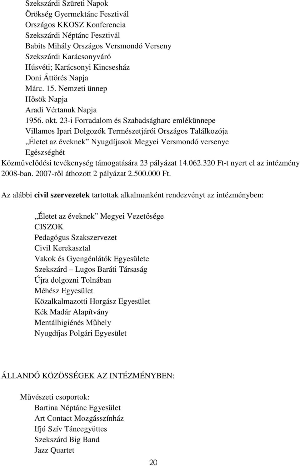 23-i Forradalom és Szabadságharc emlékünnepe Villamos Ipari Dolgozók Természetjárói Országos Találkozója Életet az éveknek Nyugdíjasok Megyei Versmondó versenye Egészséghét Közmővelıdési tevékenység