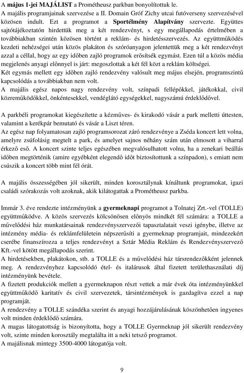 Együttes sajtótájékoztatón hirdettük meg a két rendezvényt, s egy megállapodás értelmében a továbbiakban szintén közösen történt a reklám- és hirdetésszervezés.