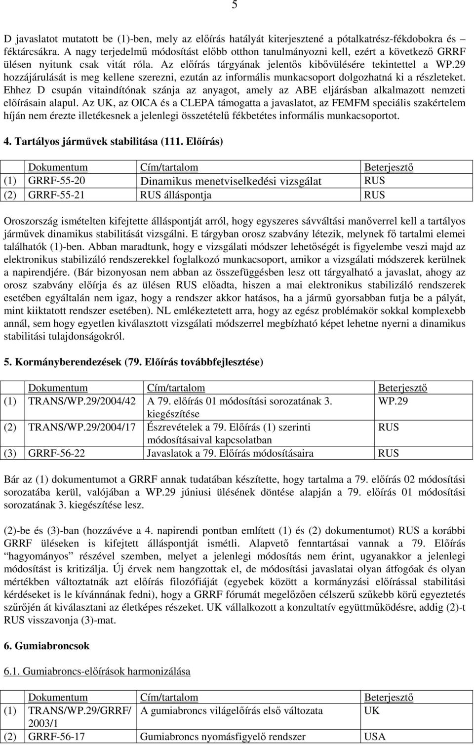 29 hozzájárulását is meg kellene szerezni, ezután az informális munkacsoport dolgozhatná ki a részleteket.