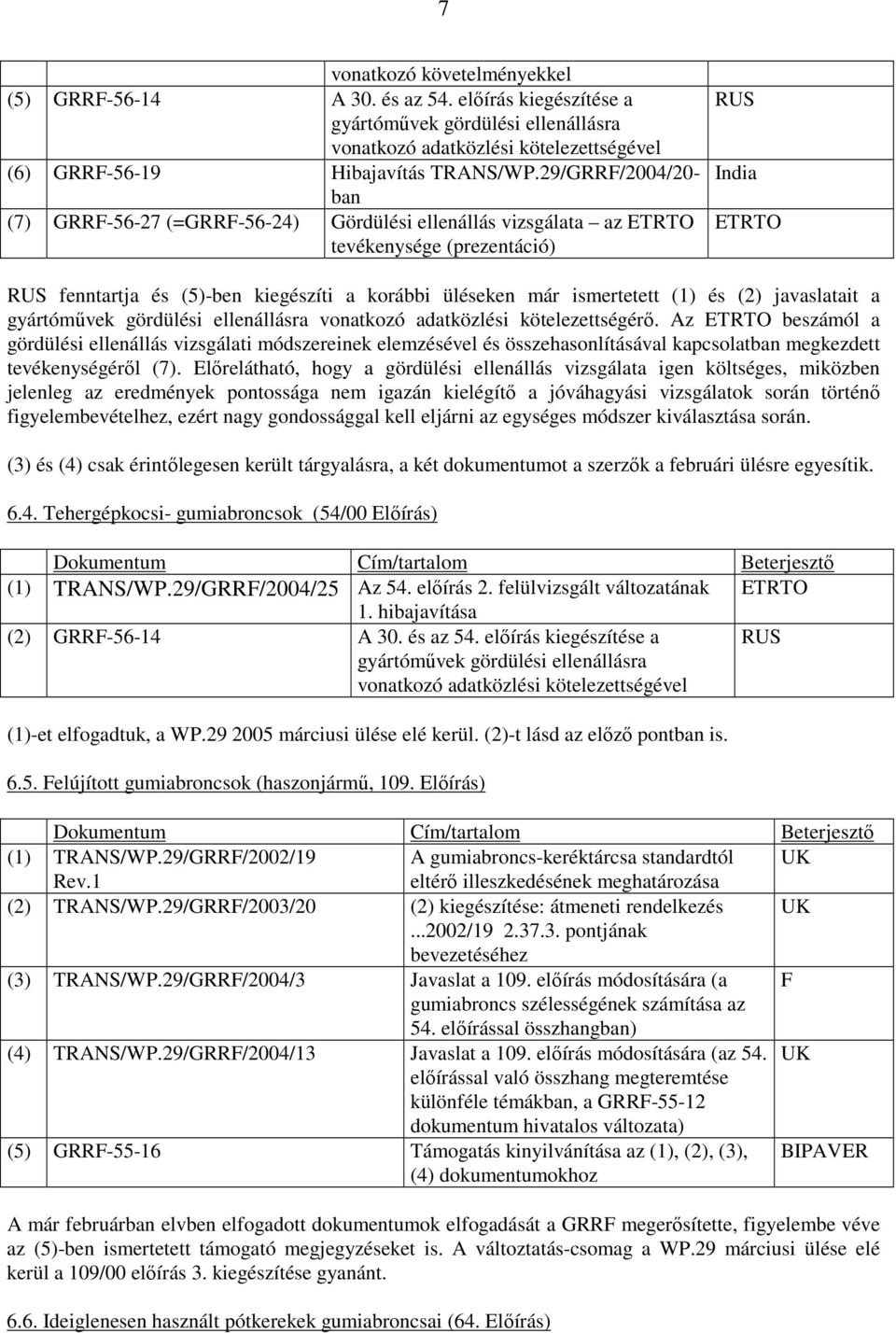 ismertetett (1) és (2) javaslatait a gyártómővek gördülési ellenállásra vonatkozó adatközlési kötelezettségérı.