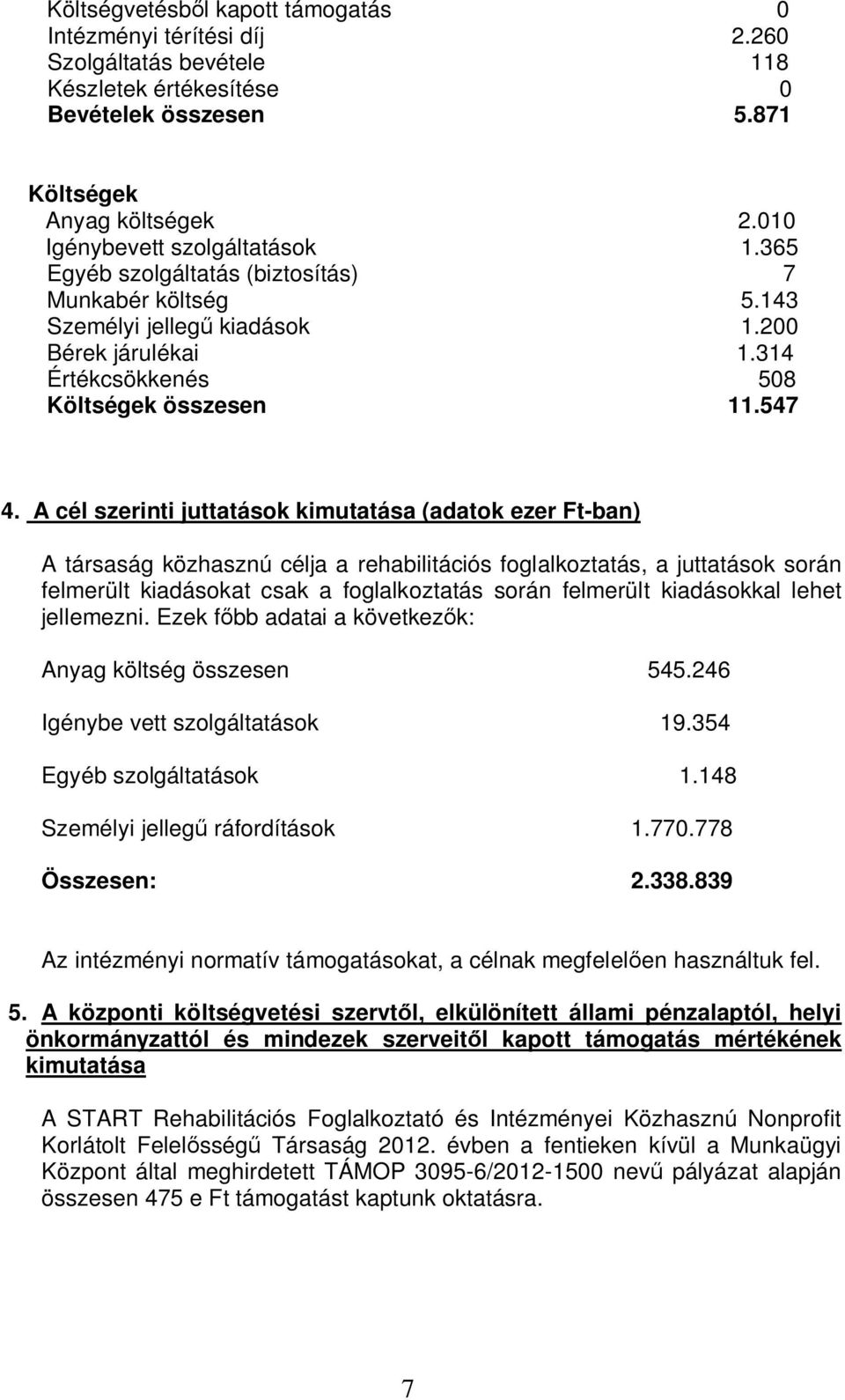 A cél szerinti juttatások kimutatása (adatok ezer Ft-ban) A társaság közhasznú célja a rehabilitációs foglalkoztatás, a juttatások során felmerült kiadásokat csak a foglalkoztatás során felmerült