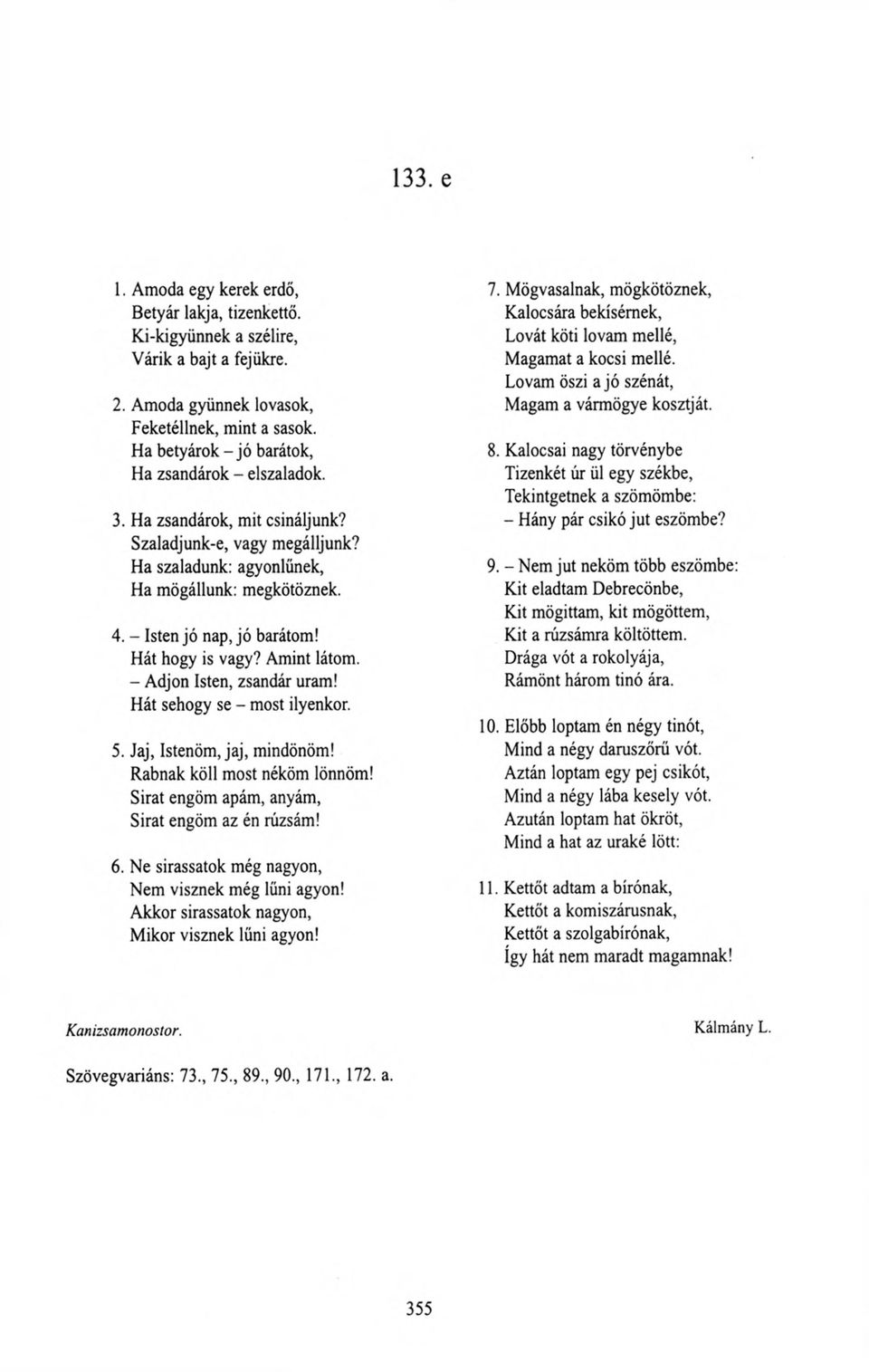 Hát hogy is vagy? Amint látom. - Adjon Isten, zsandár uram! Hát sehogy se - most ilyenkor. 5. Jaj, Istenőm, jaj, mindönöm! Rabnak köll most néköm lönnöm!