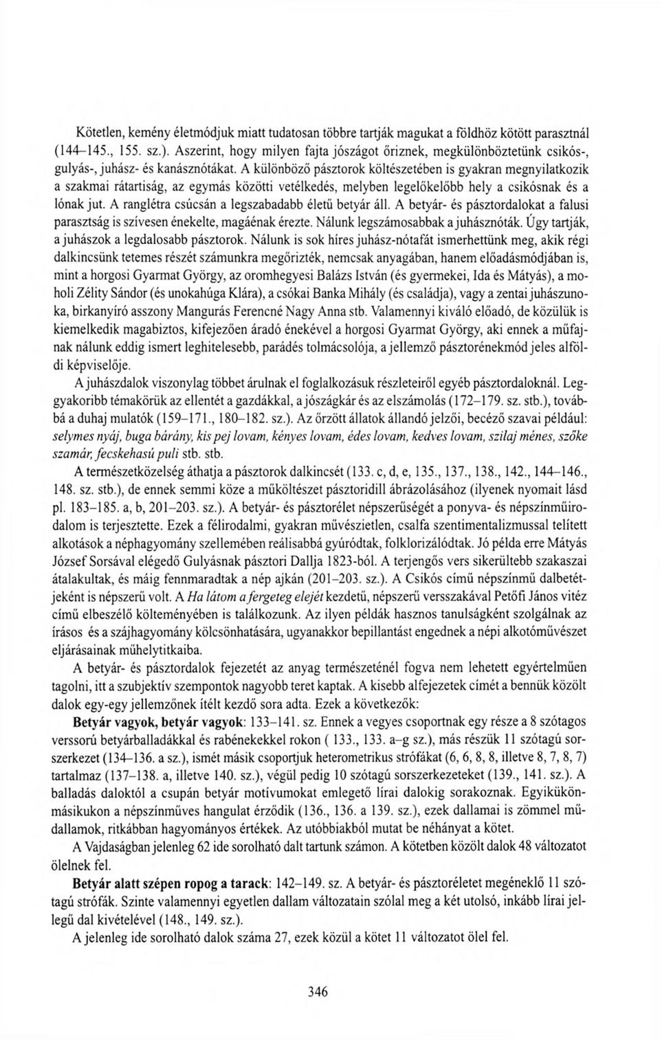 A különböző pásztorok költészetében is gyakran megnyilatkozik a szakmai rátartiság, az egymás közötti vetélkedés, melyben legelőkelőbb hely a csikósnak és a lónak jut.