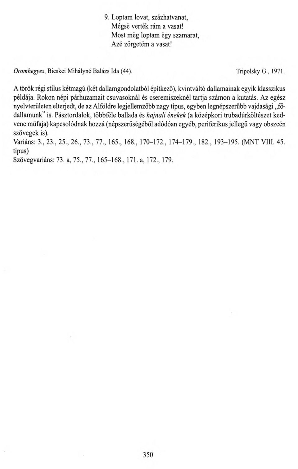 Az egész nyelvterületen elterjedt, de az Alföldre legjellemzőbb nagy típus, egyben legnépszerűbb vajdasági fődallamunk is.
