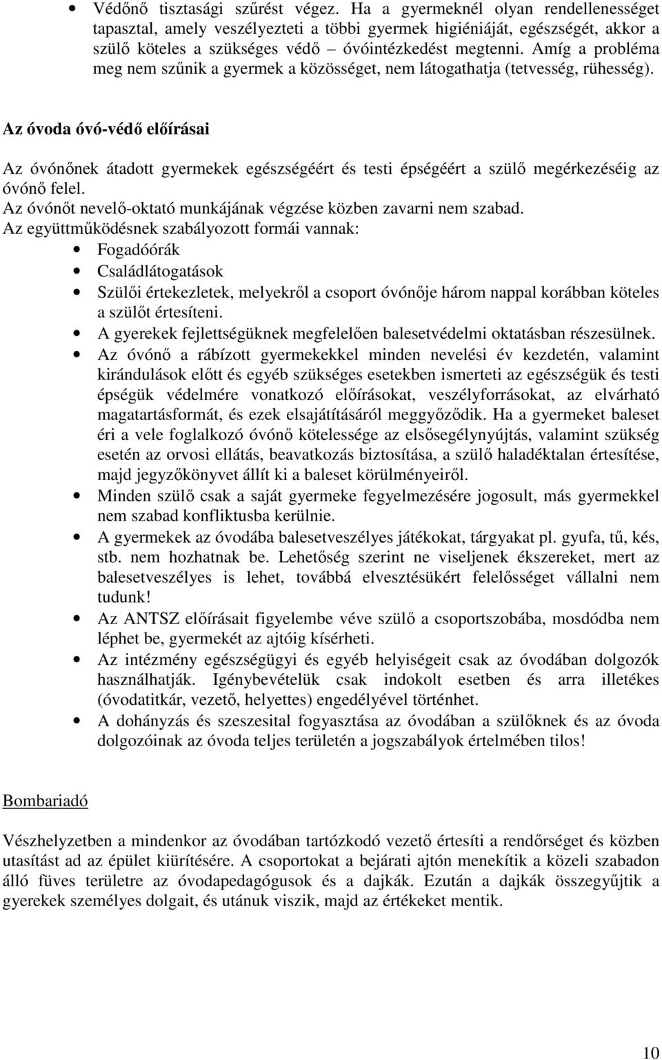 Amíg a probléma meg nem szűnik a gyermek a közösséget, nem látogathatja (tetvesség, rühesség).