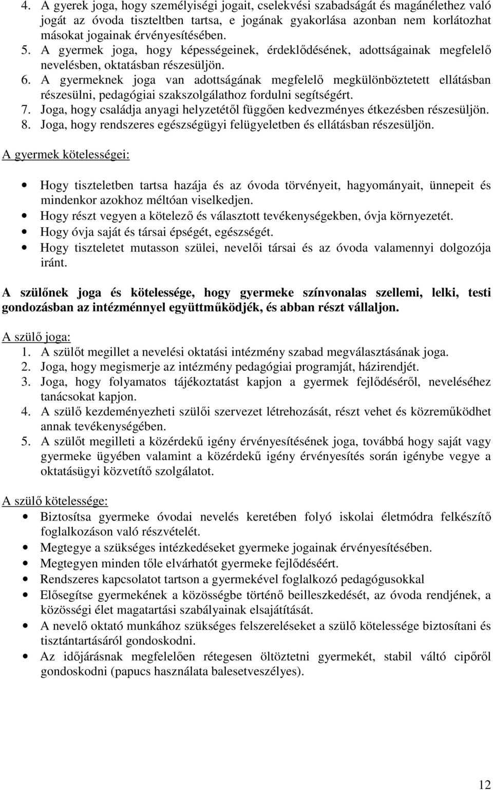 A gyermeknek joga van adottságának megfelelő megkülönböztetett ellátásban részesülni, pedagógiai szakszolgálathoz fordulni segítségért. 7.