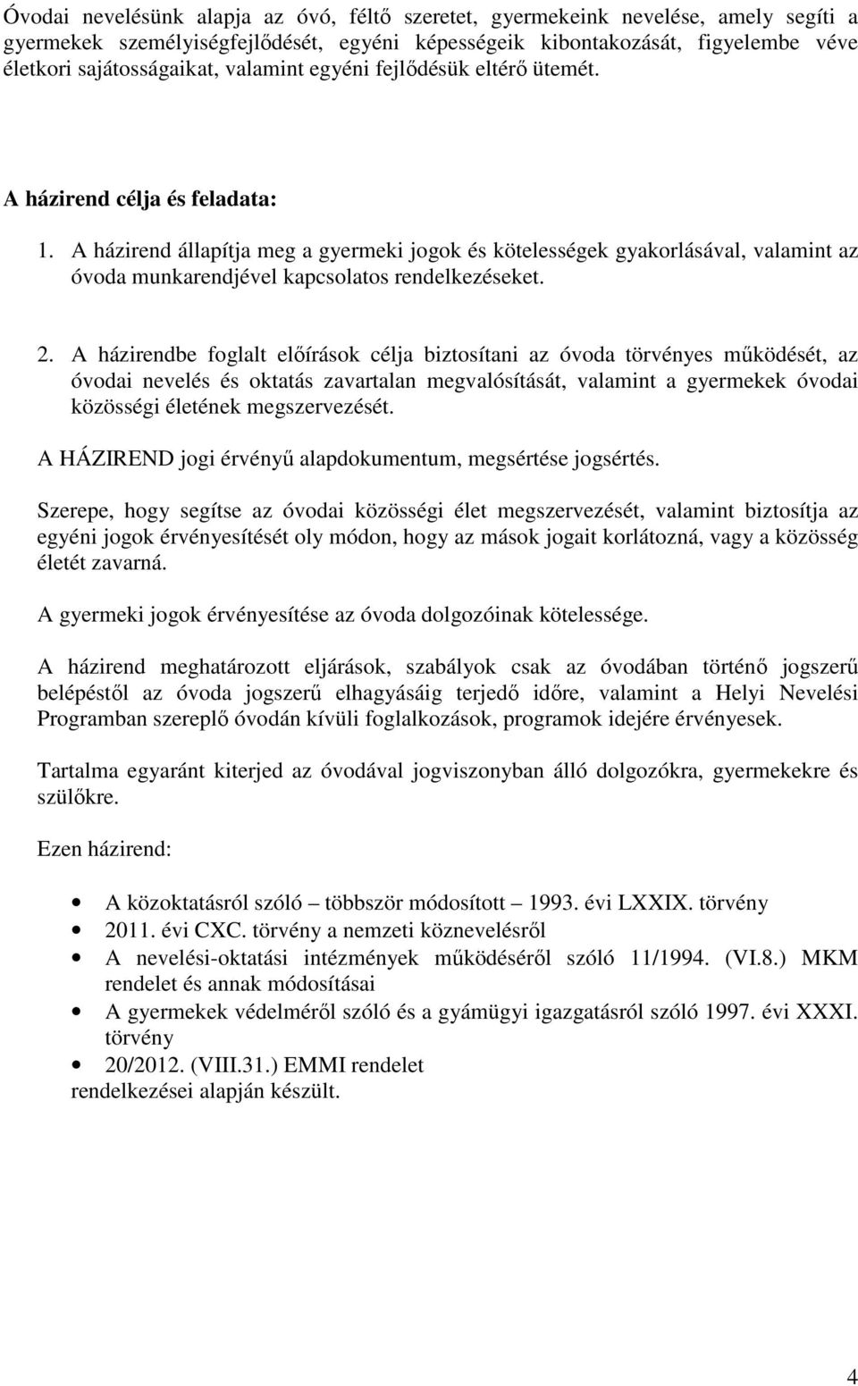 A házirend állapítja meg a gyermeki jogok és kötelességek gyakorlásával, valamint az óvoda munkarendjével kapcsolatos rendelkezéseket. 2.