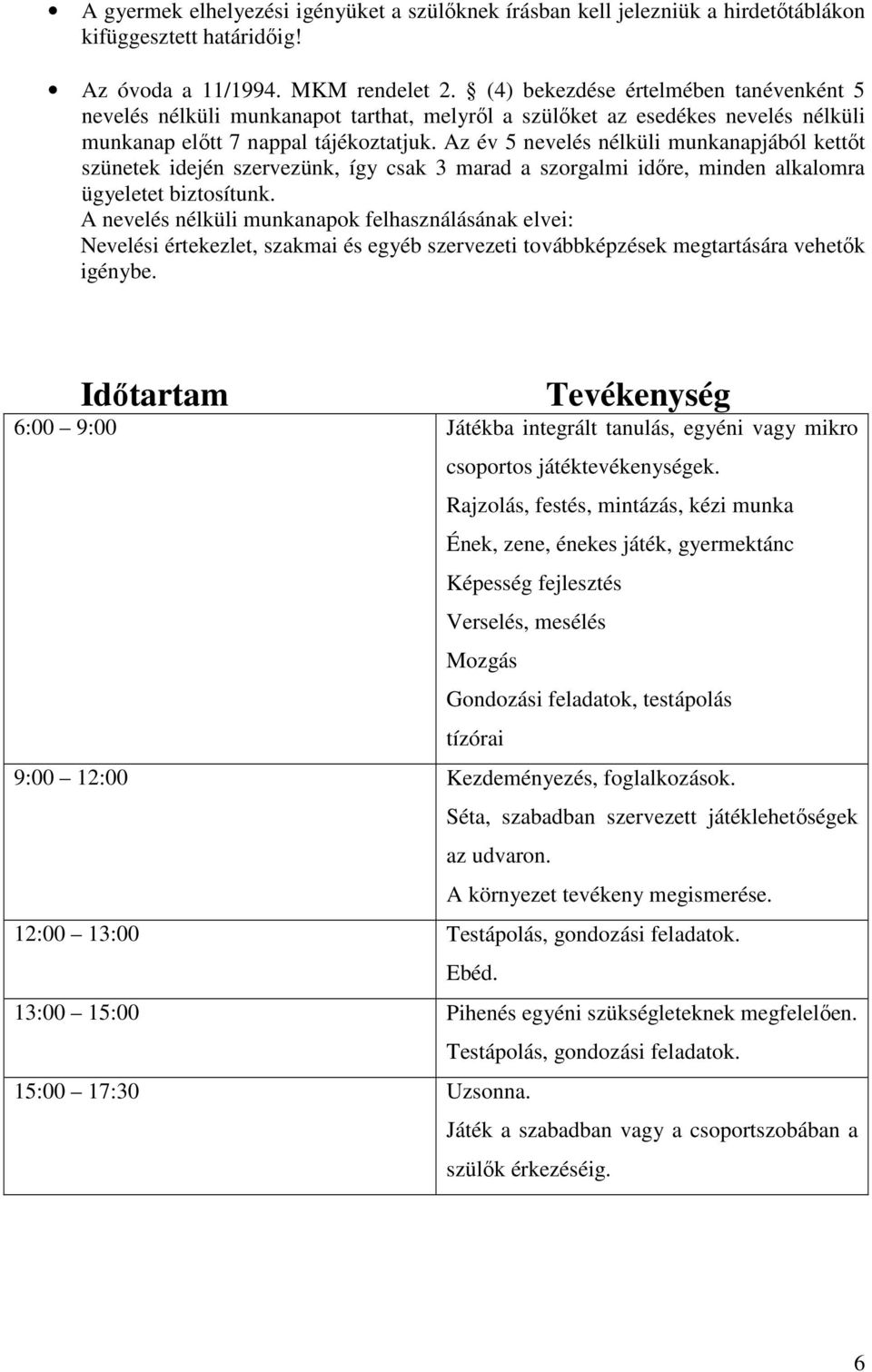 Az év 5 nevelés nélküli munkanapjából kettőt szünetek idején szervezünk, így csak 3 marad a szorgalmi időre, minden alkalomra ügyeletet biztosítunk.